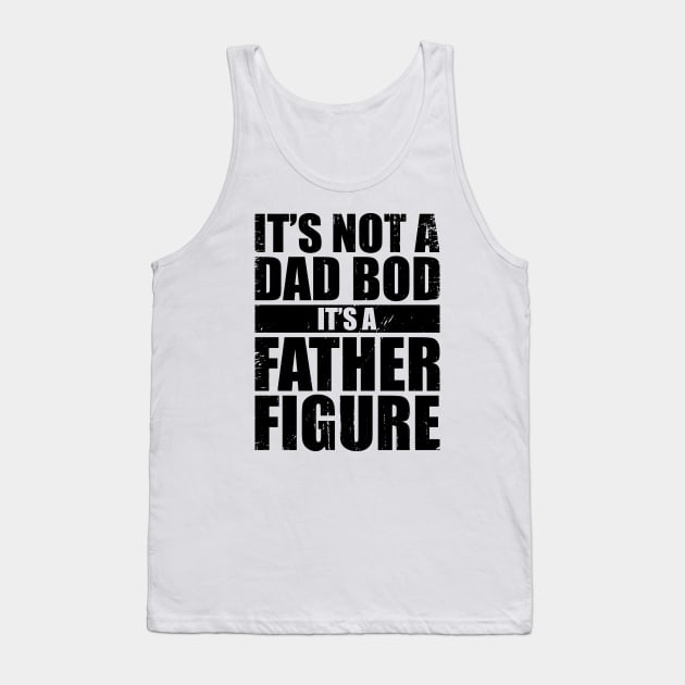 It's Not A Dad Bod It's A Father Figure Funny Tank Top by truffela